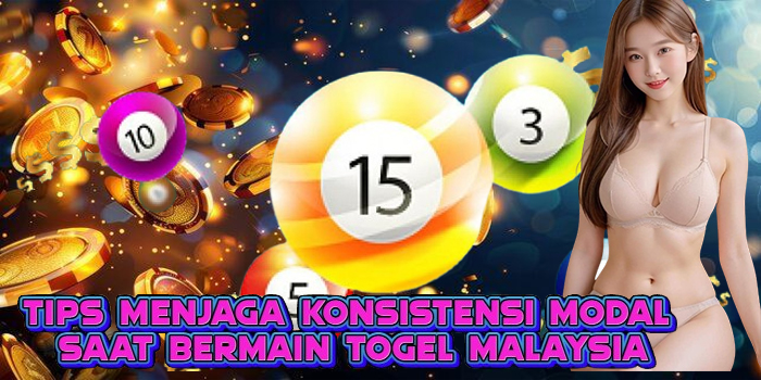 Tips Menjaga Konsistensi Modal Saat Bermain Togel Malaysia