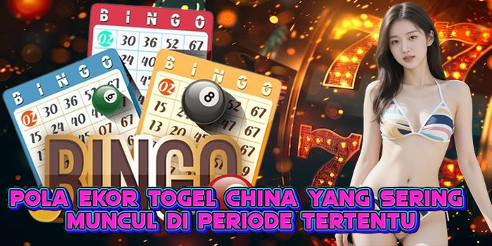 Pola Ekor Togel China yang Sering Muncul di Periode Tertentu