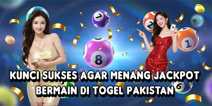 Kunci Sukses Agar Menang Jackpot Bermain di Togel Pakistan