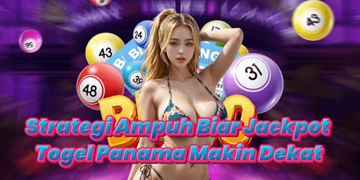 Strategi Ampuh Biar Jackpot Togel Panama Makin Dekat