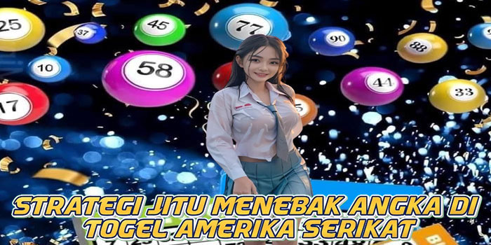 Strategi Jitu Menebak Angka di Togel Amerika Serikat