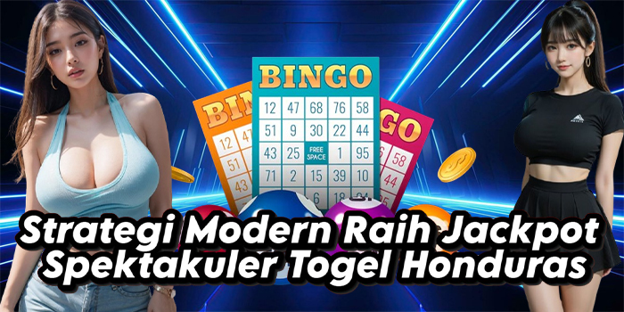 Strategi Modern Raih Jackpot Spektakuler Togel Honduras