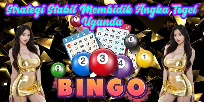 Strategi Stabil Membidik Angka Togel Uganda