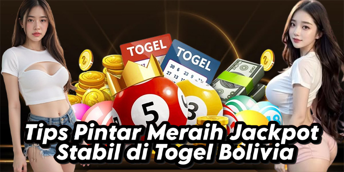 Tips Pintar Meraih Jackpot Stabil di Togel Bolivia