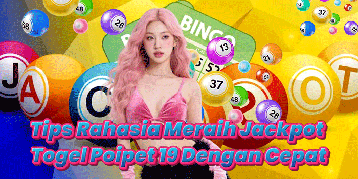 Tips Rahasia Meraih Jackpot Togel Poipet 19 Dengan Cepat