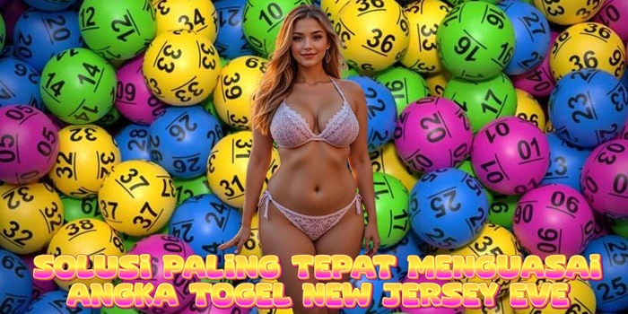 Solusi Paling Tepat Menguasai Angka Togel New Jersey Eve