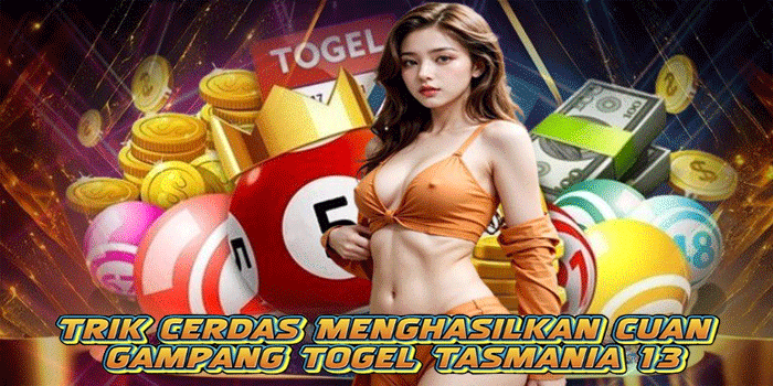 Trik Cerdas Menghasilkan Cuan Gampang Togel Tasmania 13
