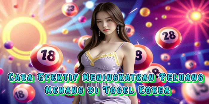 Cara Efektif Meningkatkan Peluang Menang di Togel Korea