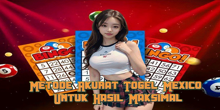 Metode Akurat Togel Mexico Untuk Hasil Maksimal