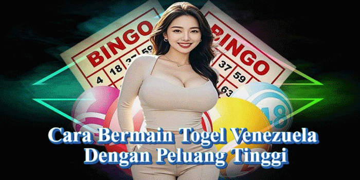 Cara Bermain Togel Venezuela Dengan Peluang Tinggi