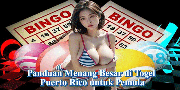 Panduan Menang Besar di Togel Puerto Rico untuk Pemula